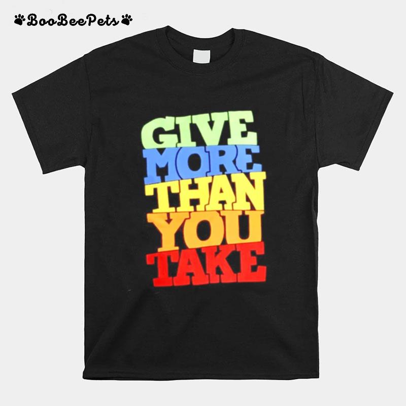 Give More Than You Take T-Shirt