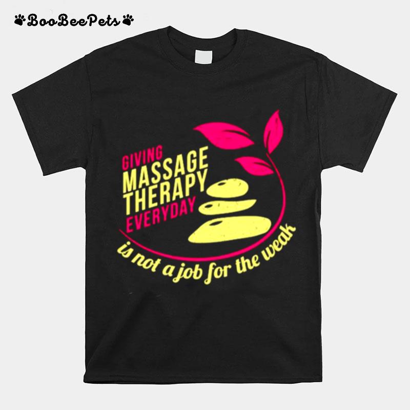 Giving Massage Therapy Everyday Is Not A Job For The Weak T-Shirt