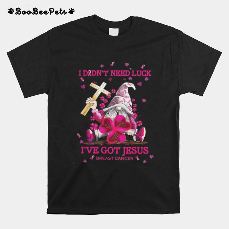 Gnome I Didnt Need Luck Ive Got Jesus Breast Cancer Awareness T-Shirt