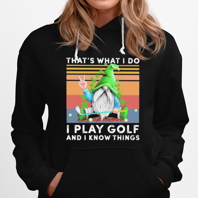 Gnomes St Patricks Day Thats What I Do I Play Golf And I Know Things Vintage Hoodie