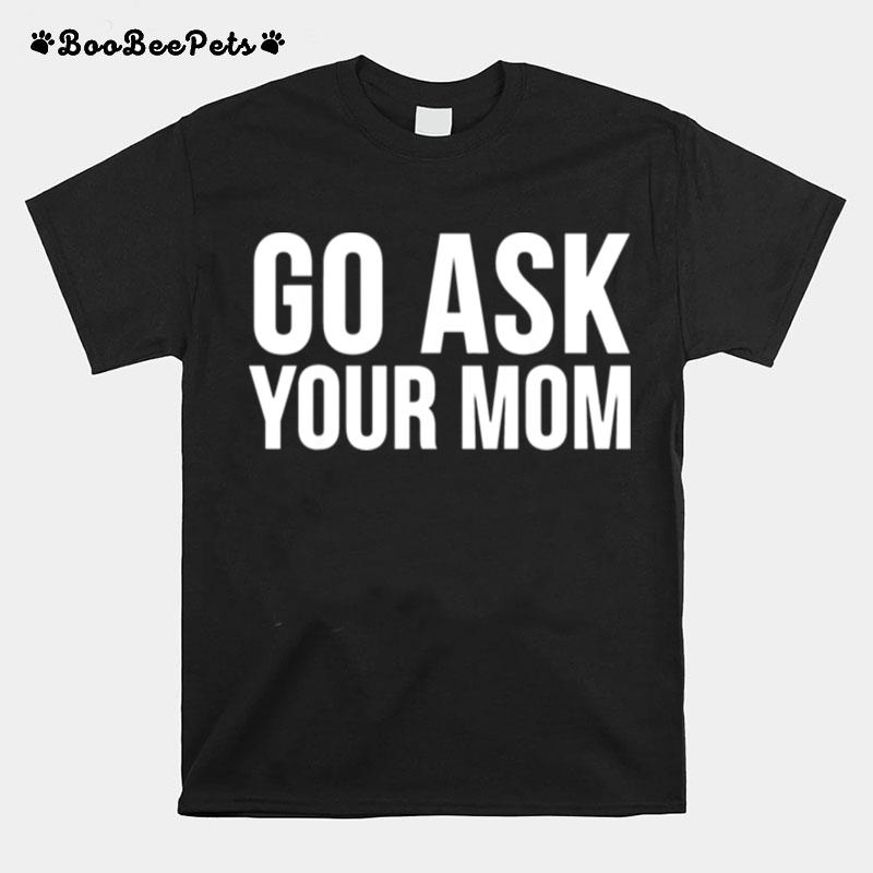 Go Ask Your Mom T-Shirt