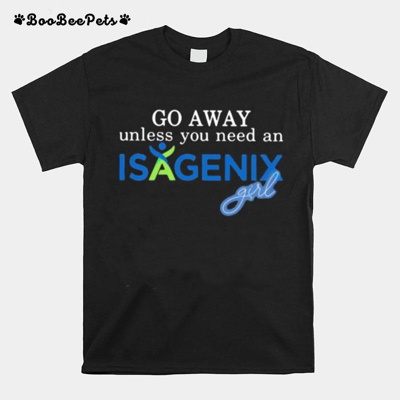 Go Away Unless You Need An Isagenix Girl T-Shirt