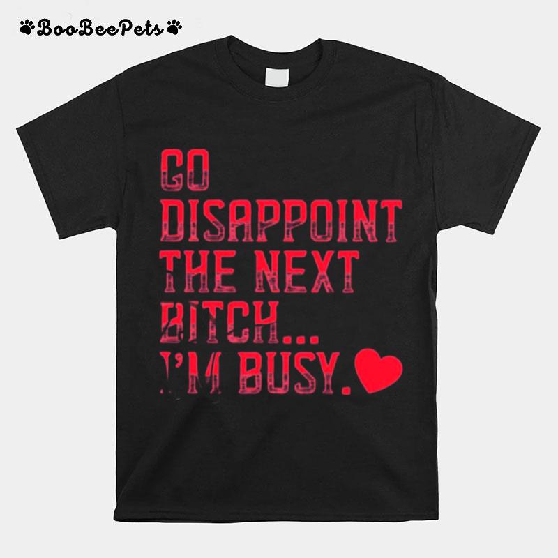 Go Disappoint The Next Bitch Im Busy T-Shirt