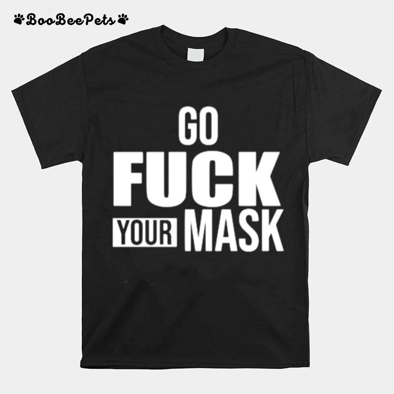 Go Fuck Your Mask T-Shirt