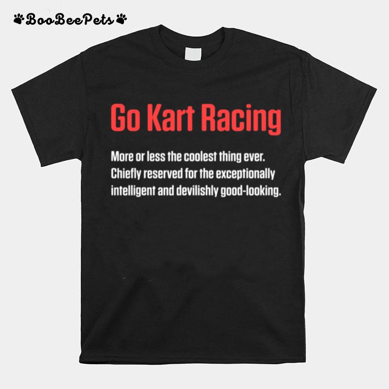 Go Kart Racingmore Or Less The Coolest Thing Ever Good Looking Karting Go Cart Racer T-Shirt