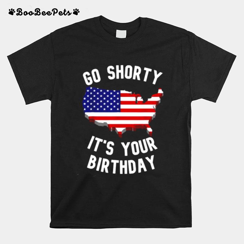 Go Shorty Its Your Birthday 4Th Of July T-Shirt