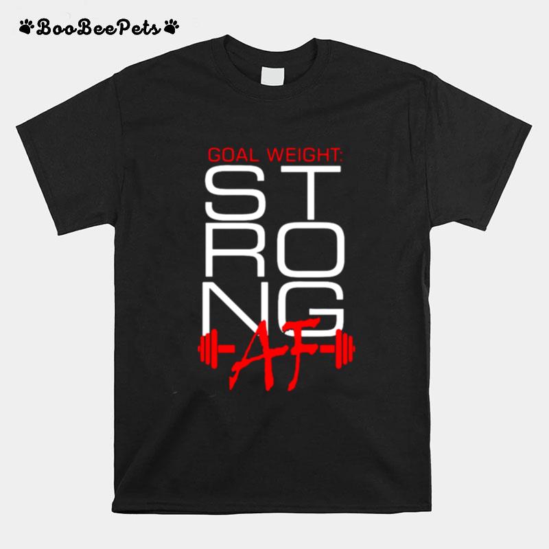 Goal Weight Strong Af T-Shirt