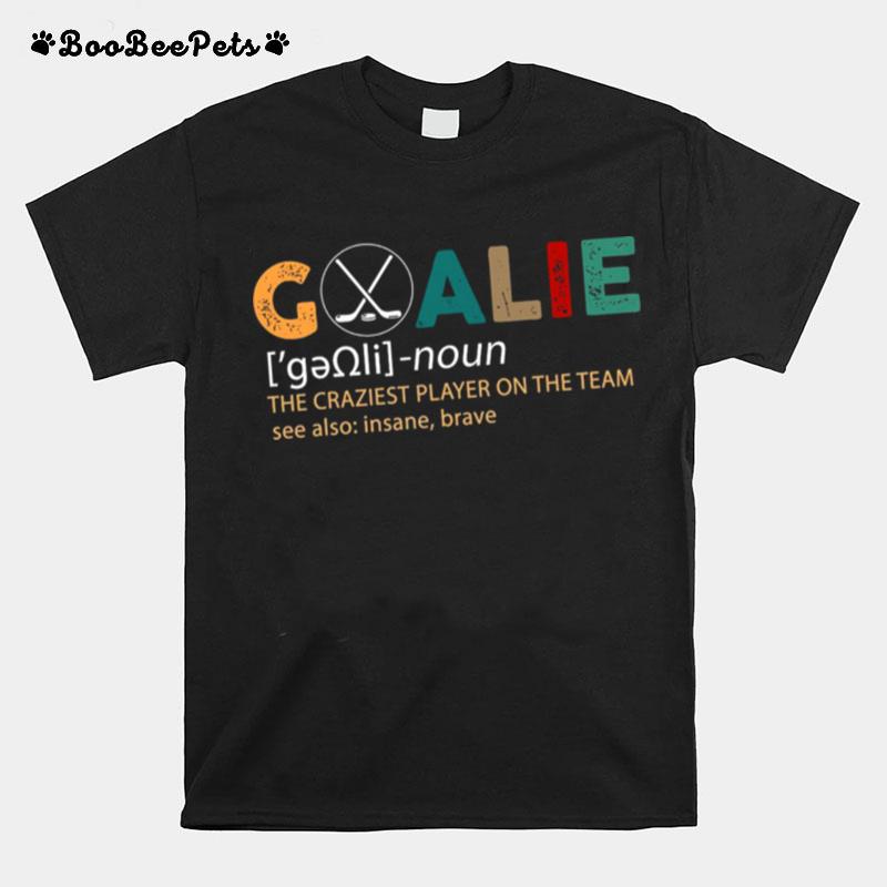 Goalie The Craziest Player On The Team T-Shirt