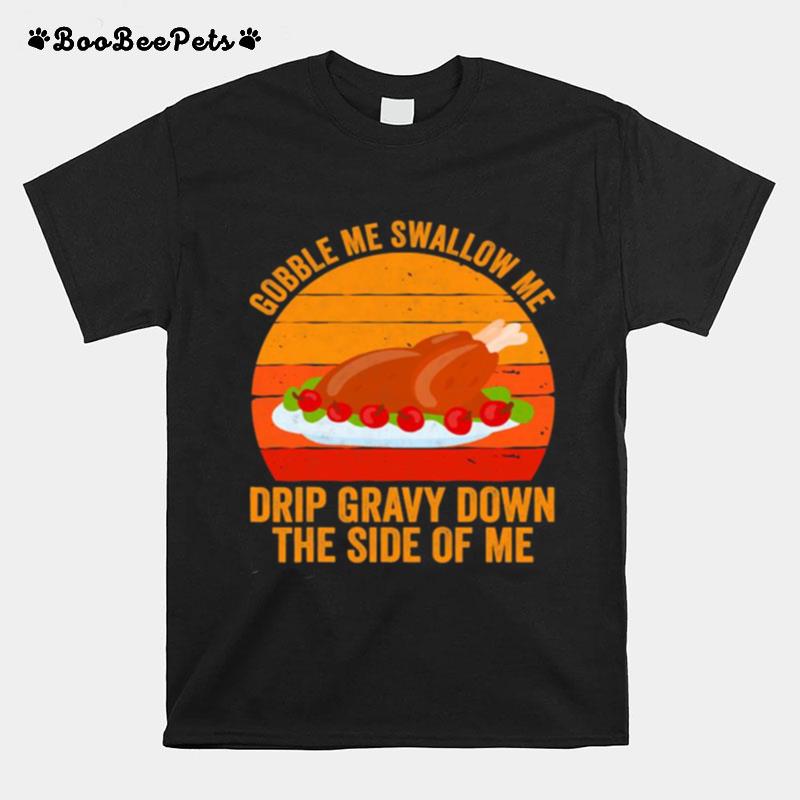 Gobble Me Swallow Me Drip Gravy Down The Side Of Me Turkey Line Vintage Retro T-Shirt