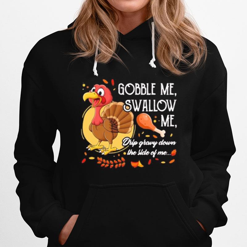 Gobble Me Swallow Me Drip Gravy Down The Side Of Me Turkey Thanksgiving Hoodie