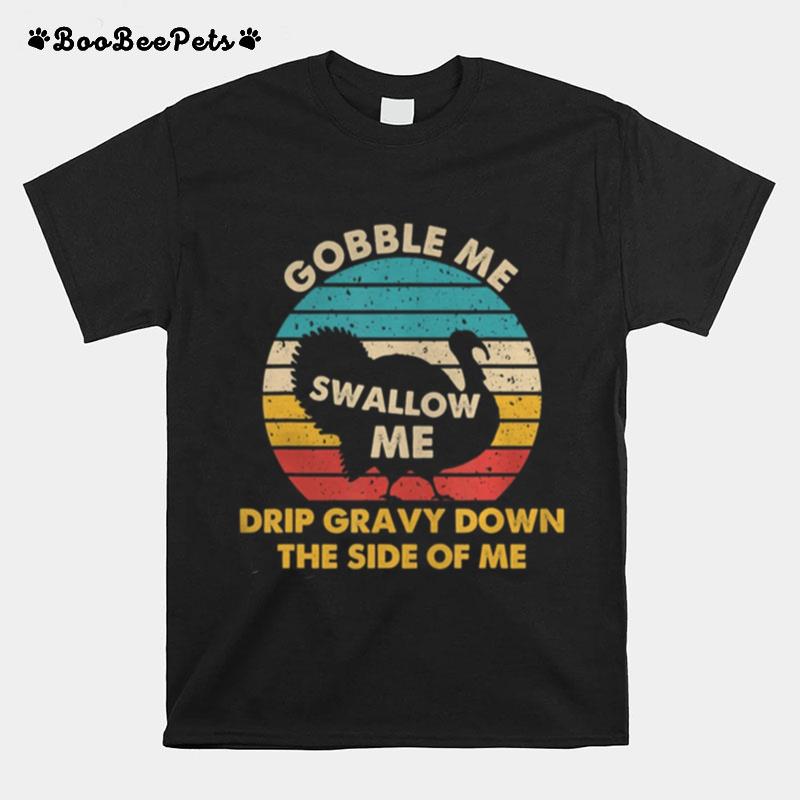 Gobble Me Swallow Me Drip Gravy Down The Side Of Me Turkey Vintage Retro T-Shirt