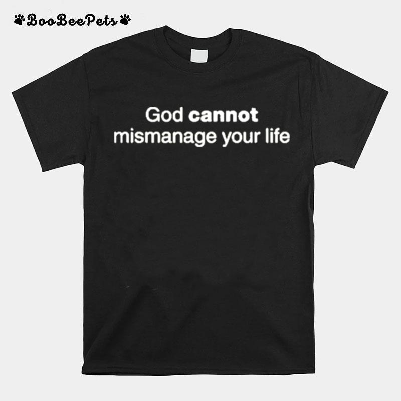 God Cannot Mismanage Your Life T-Shirt