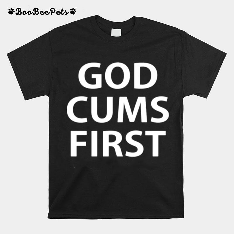 God Cums First T-Shirt