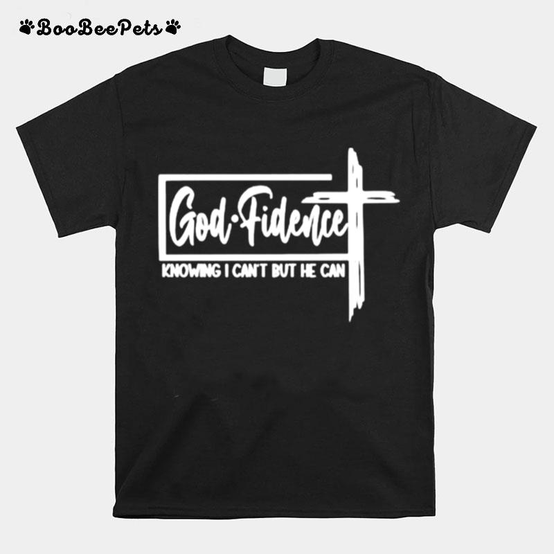 God Fidence Knowing I Cant But He Can T-Shirt