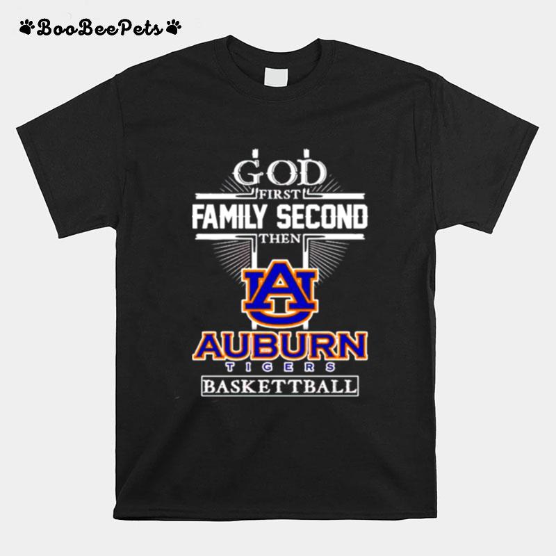 God First Family Second Then Auburn Tigers Basketball T-Shirt