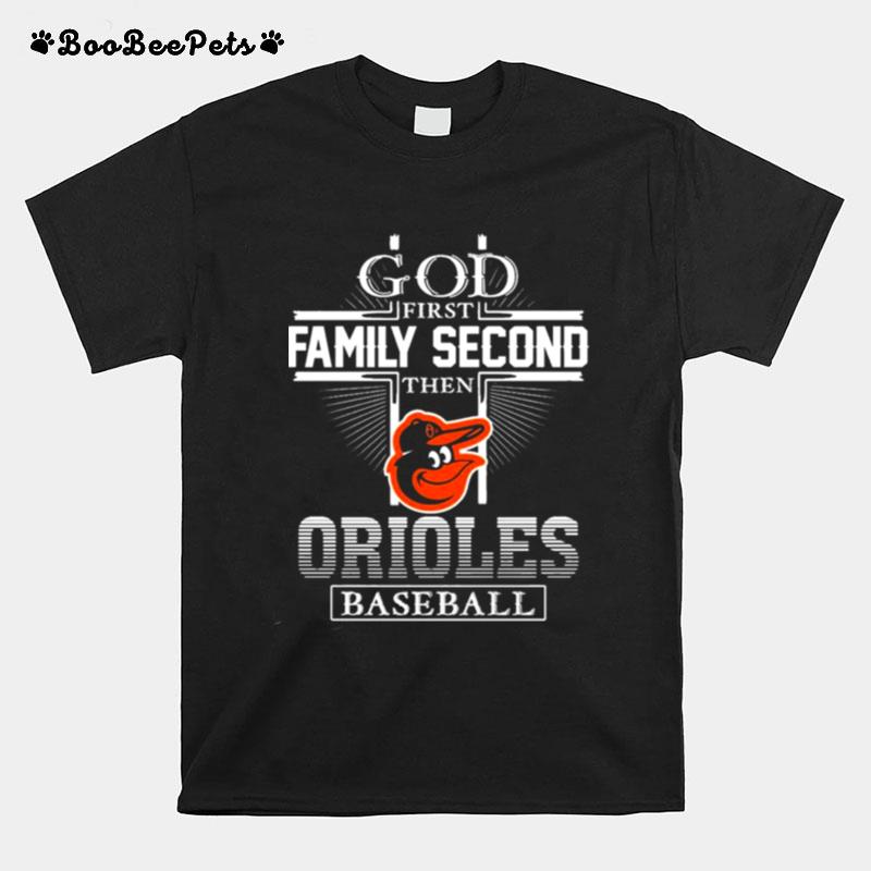 God First Family Second Then Baltimore Orioles Baseball T-Shirt