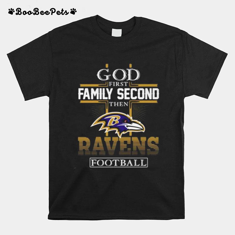 God First Family Second Then Baltimore Ravens Football T-Shirt