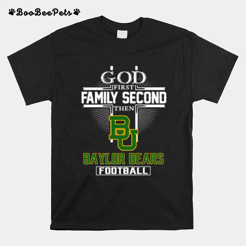 God First Family Second Then Baylor Bears Football T-Shirt