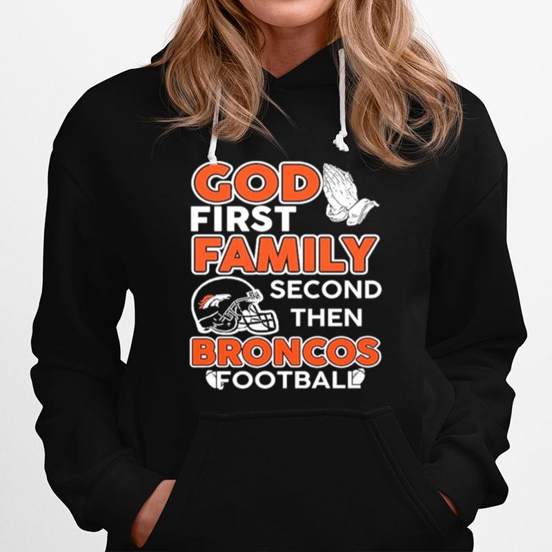 God First Family Second Then Broncos Football Hoodie