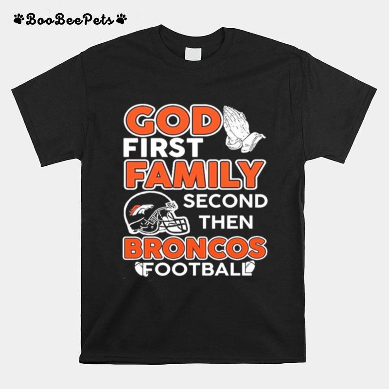 God First Family Second Then Broncos Football T-Shirt