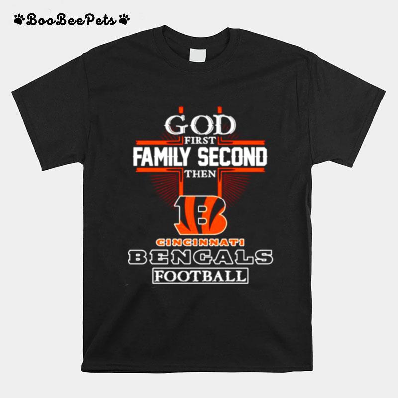God First Family Second Then Cincinnati Bengals Football T-Shirt
