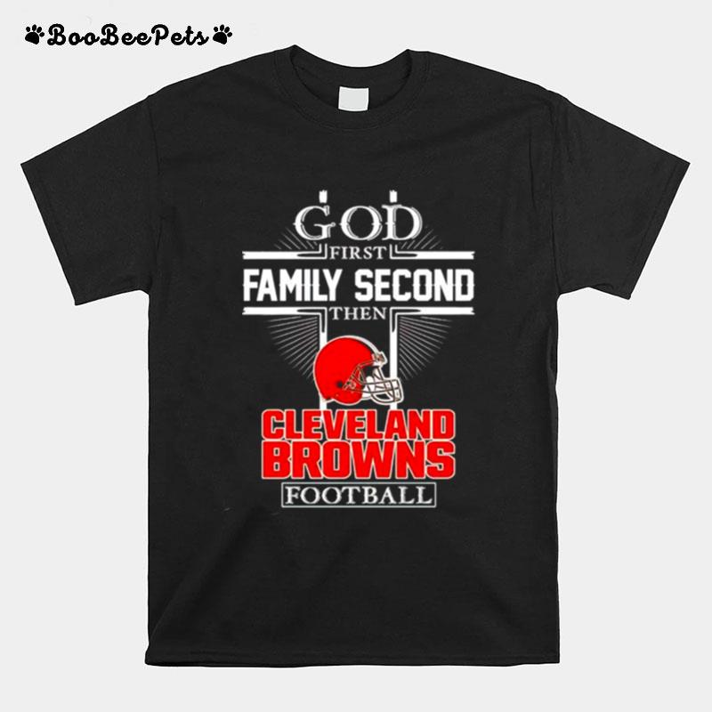 God First Family Second Then Cleveland Browns Football T-Shirt