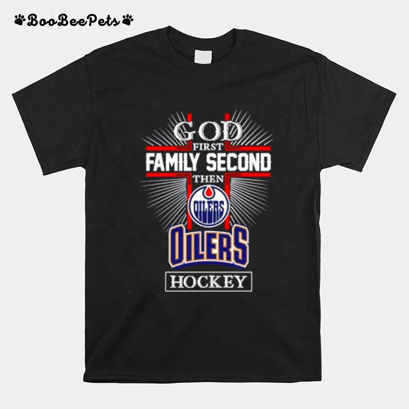 God First Family Second Then Edmonton Oilers Hockey T-Shirt