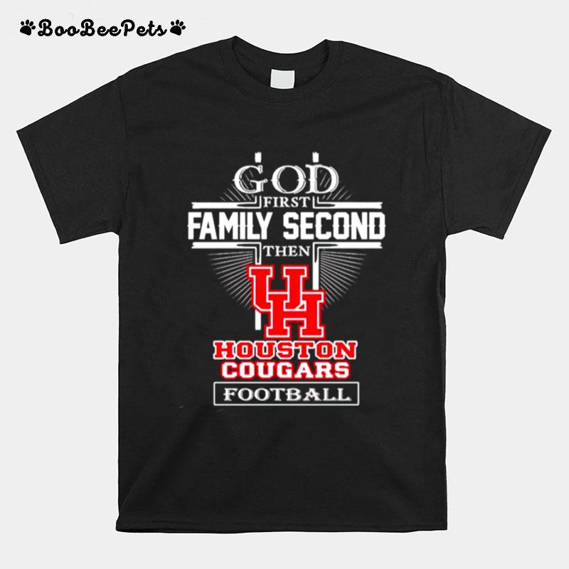 God First Family Second Then Houston Cougars Football T-Shirt