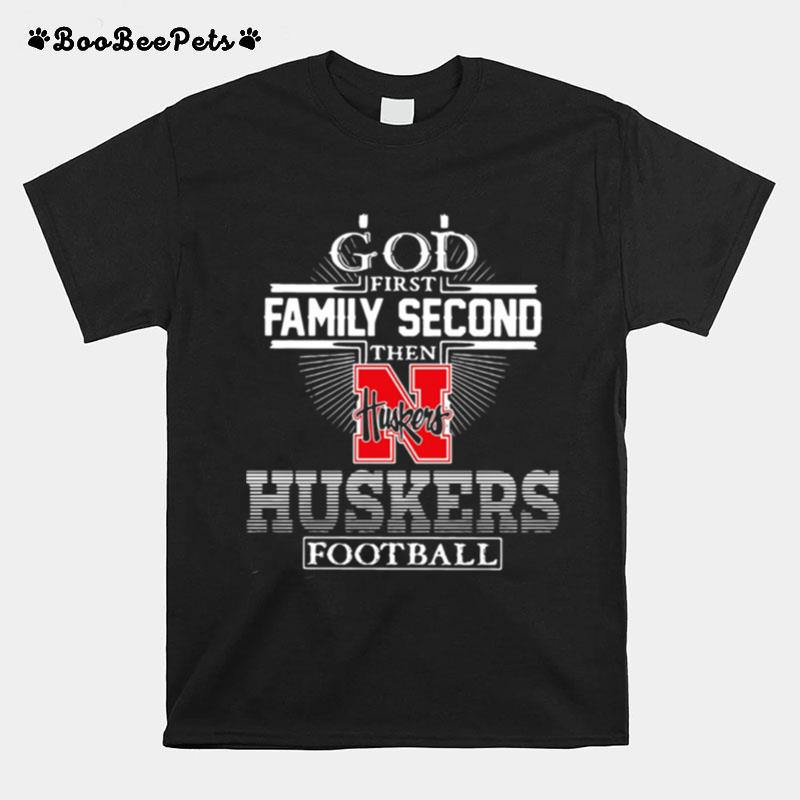 God First Family Second Then Nebraska Huskers Football T-Shirt