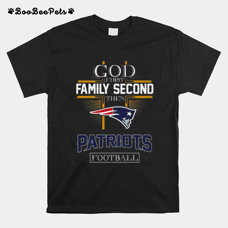 God First Family Second Then New England Patriots Football T-Shirt
