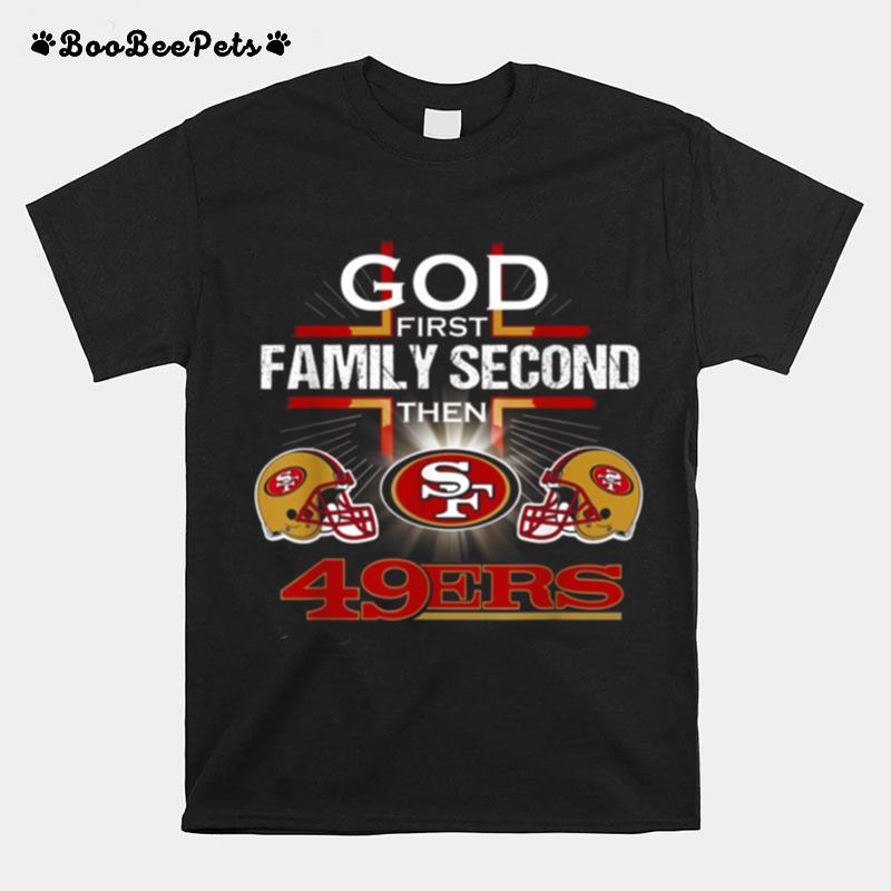 God First Family Second Then San Francisco 49Er T-Shirt