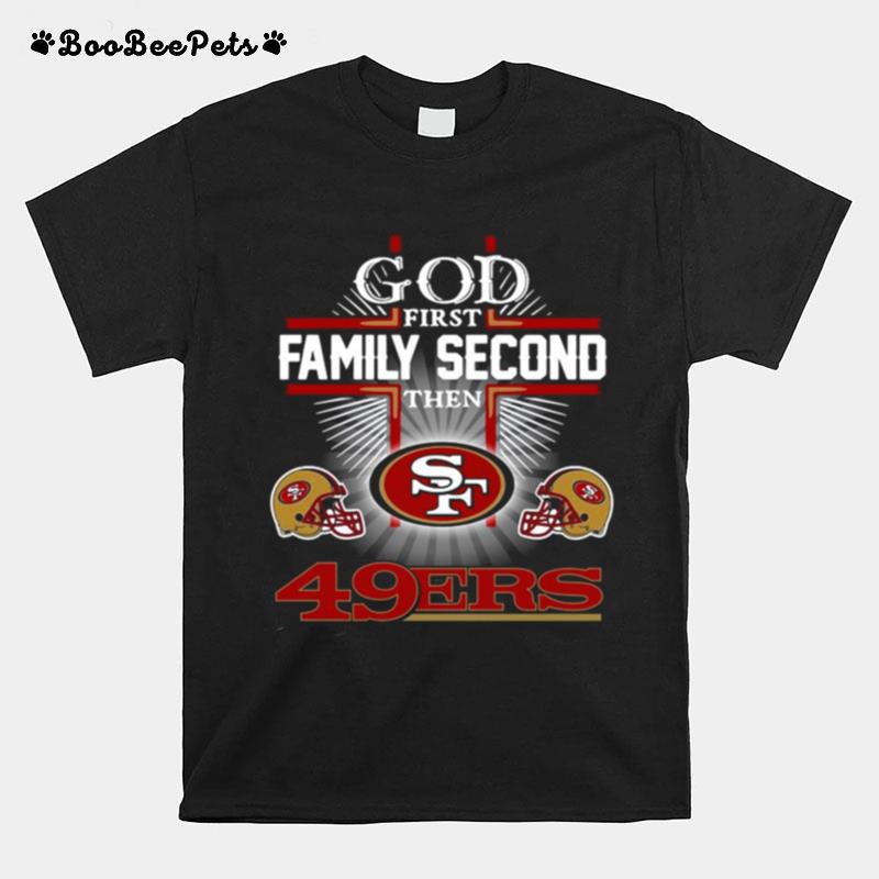 God First Family Second Then San Francisco 49Ers T-Shirt