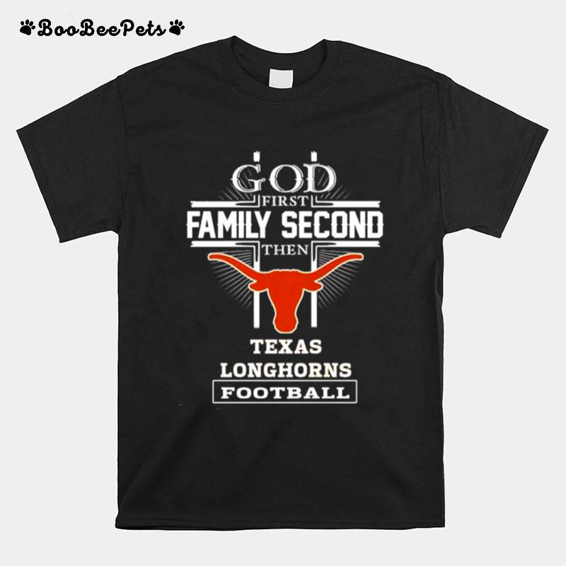 God First Family Second Then Texas Longhorns Football T-Shirt