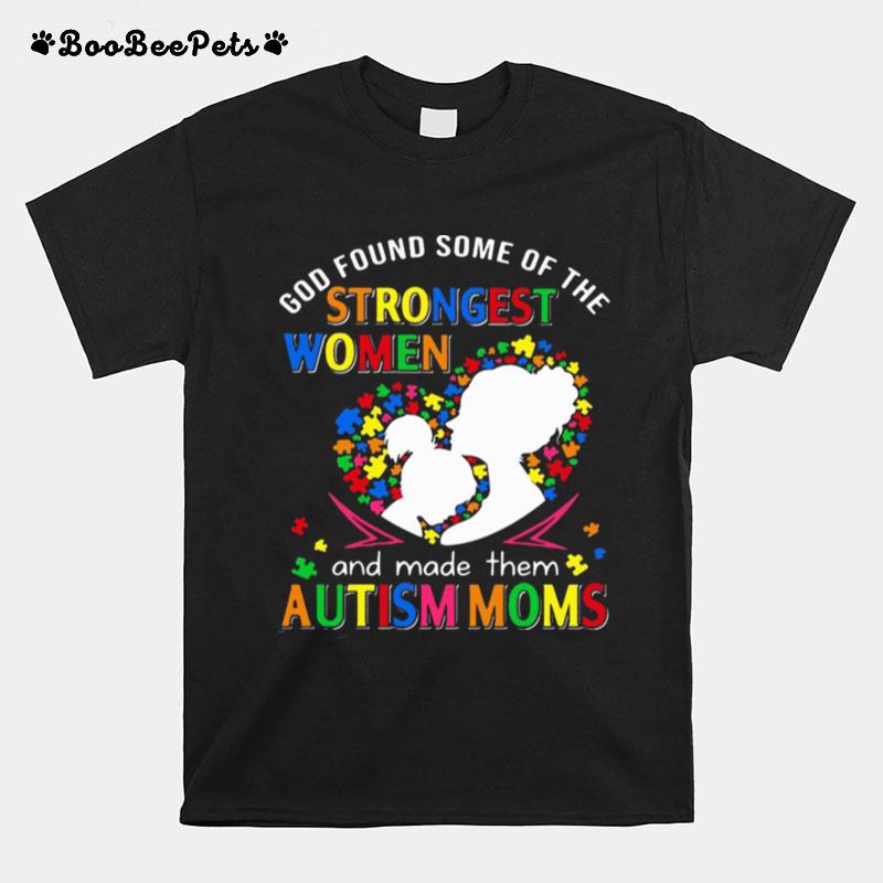 God Found Some Of The Strongest Women And Made Them Autism Moms T-Shirt