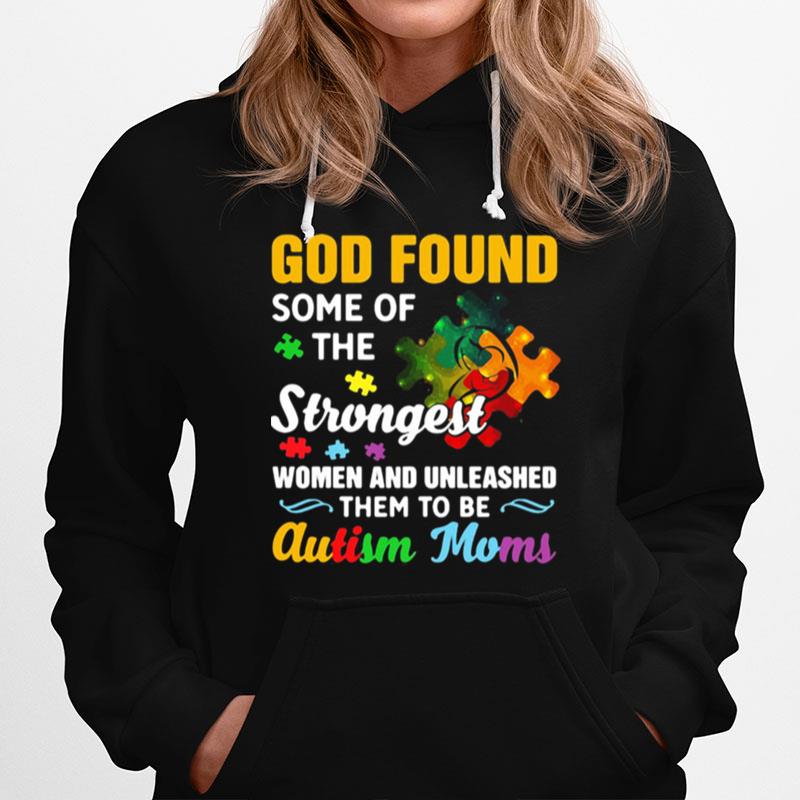 God Found Some Of The Strongest Women And Unleashed Them To Be Autism Moms Hoodie