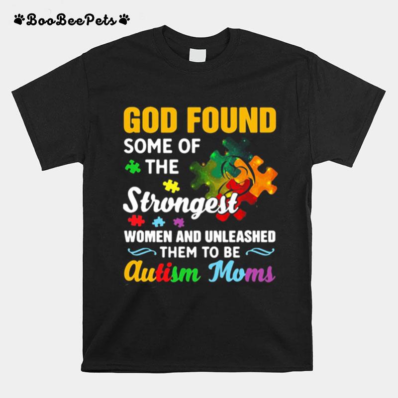 God Found Some Of The Strongest Women And Unleashed Them To Be Autism Moms T-Shirt