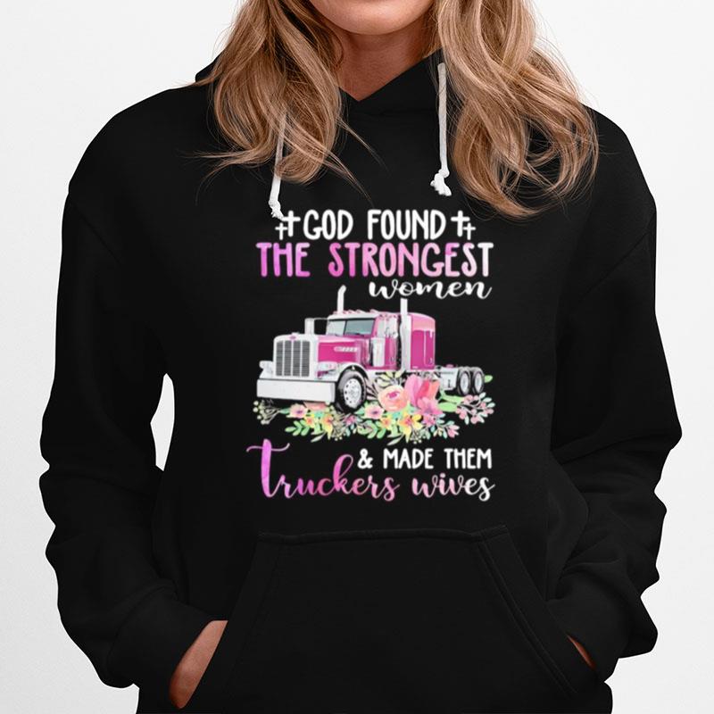 God Found The Strongest Women Made Them Truckers Wives Hoodie