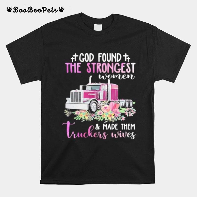 God Found The Strongest Women Made Them Truckers Wives T-Shirt