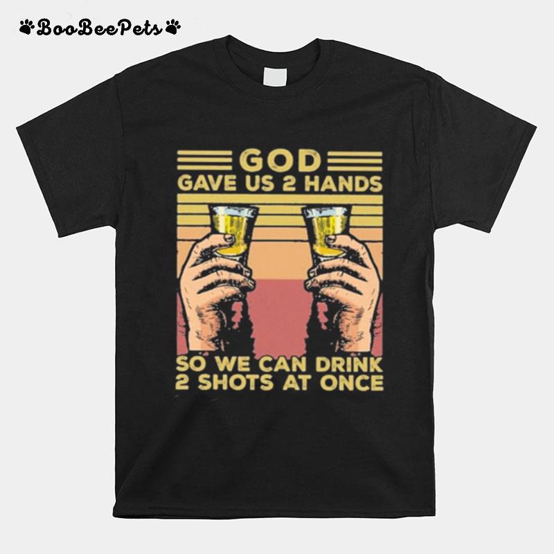 God Gave Us 2 Hands So We Can Drink 2 Shots At Once Vintage T-Shirt