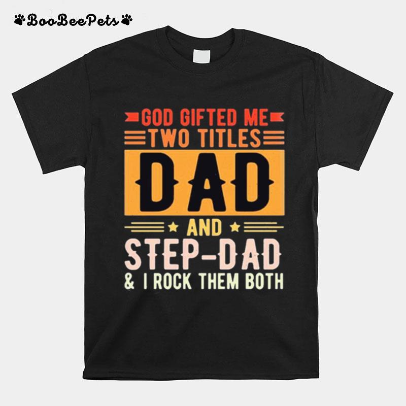 God Gifted Me Two Titles Dad And Step Dad T-Shirt
