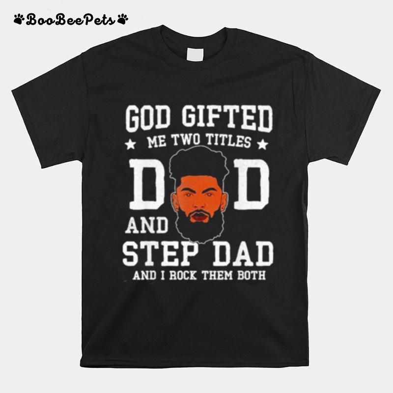 God Gifted Me Two Titles Dad Step Dad Black Dad Fathers Day T-Shirt