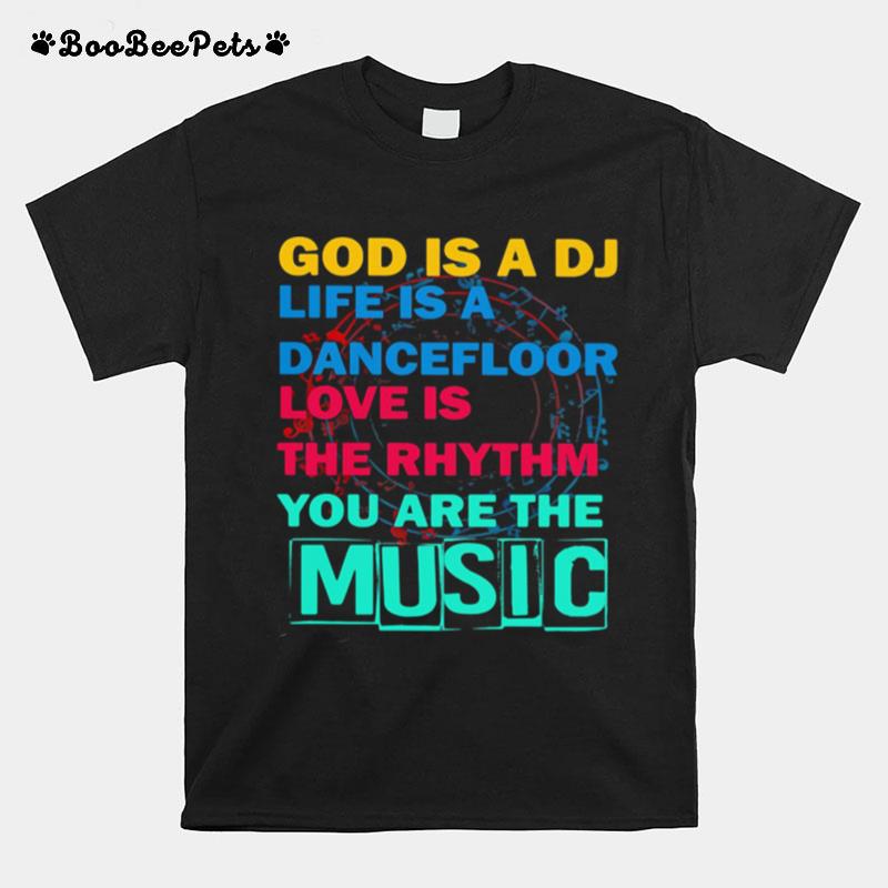 God Is A Dj Life Is A Dancefloor Love Is The Rhythm You Are The Music T-Shirt