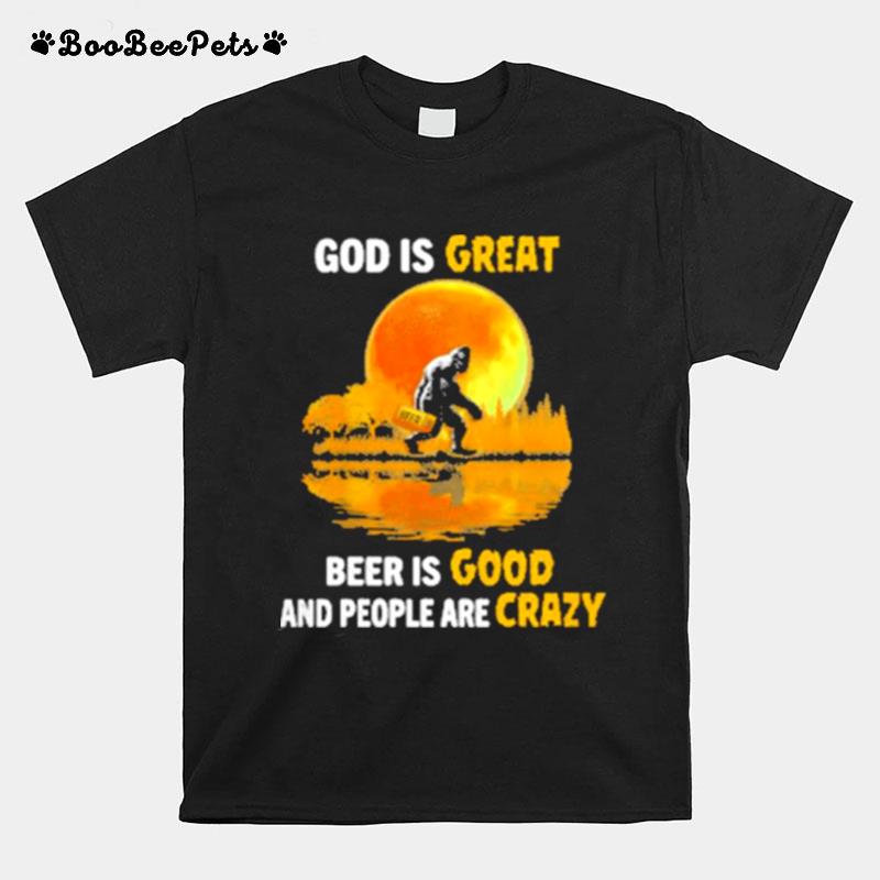 God Is Great Beer Is Good And People Are Crazy Big Foot Moon T-Shirt