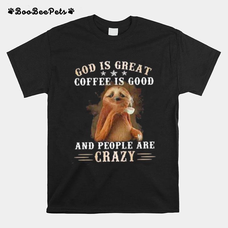 God Is Great Coffee Is Good And People Are Crazy Sloth T-Shirt