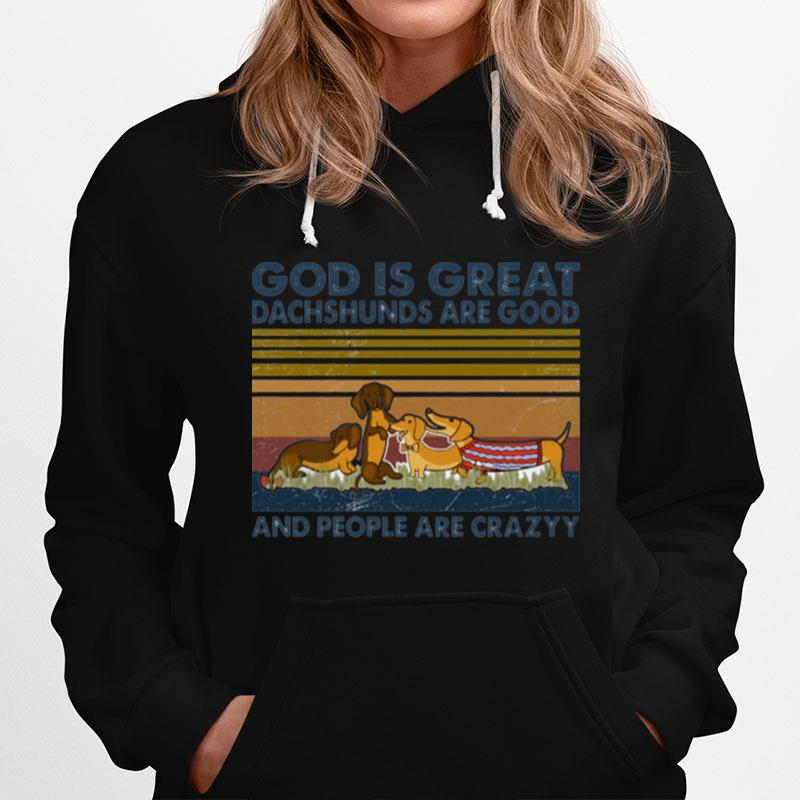 God Is Great Dachshunds Are Good And People Are Crazy Vintage Hoodie