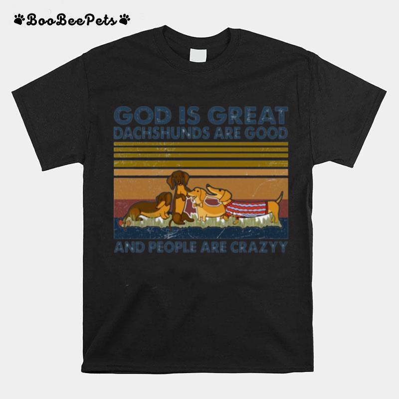 God Is Great Dachshunds Are Good And People Are Crazy Vintage T-Shirt