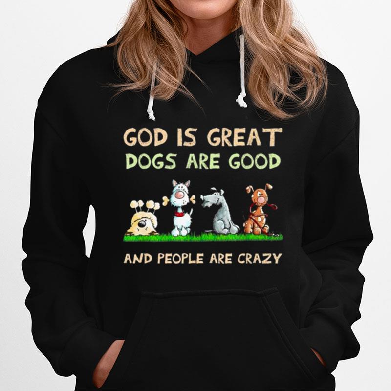 God Is Great Dogs Are Good And People Are Crazy 2022 Hoodie