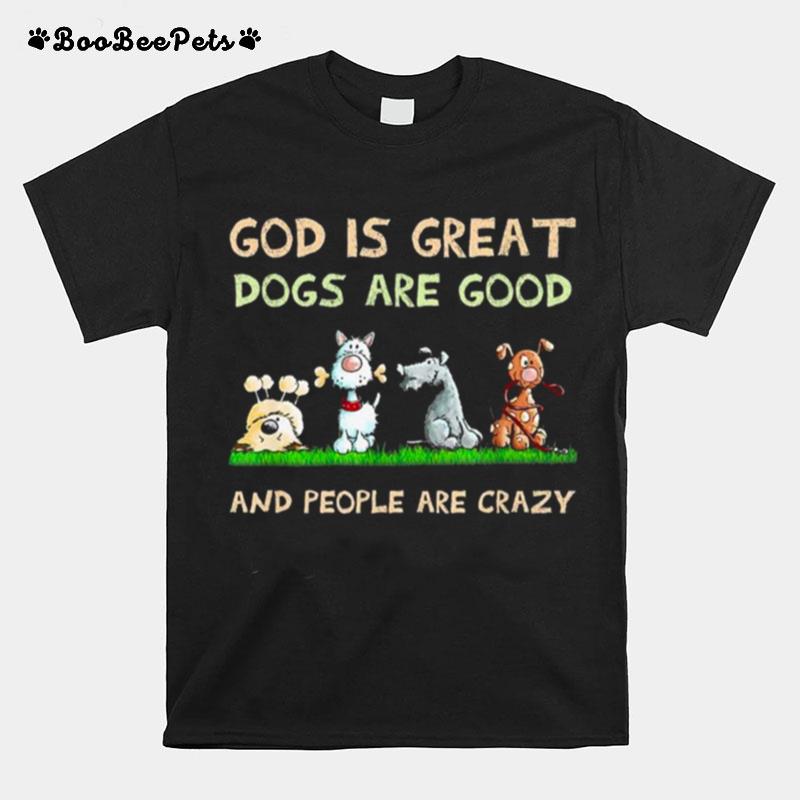 God Is Great Dogs Are Good And People Are Crazy 2022 T-Shirt