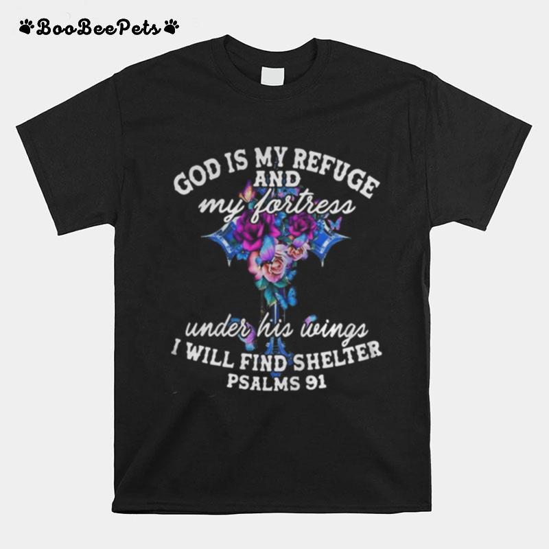 God Is My Refuge And My Fortress Under His Wings I Will Find Shelter Psalms 91 T-Shirt