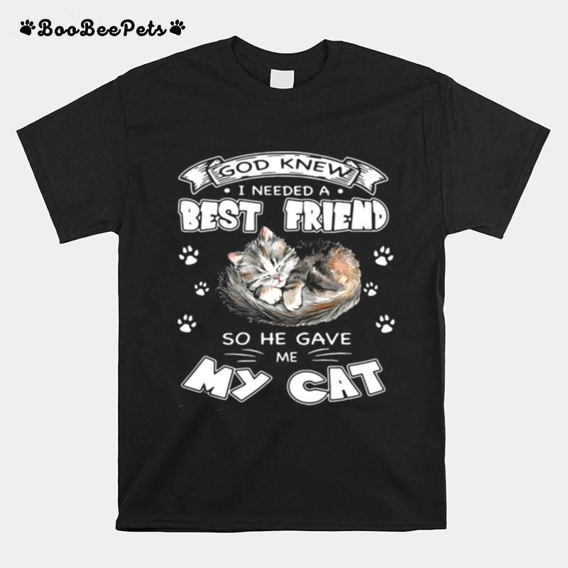 God Knew I Needed A Best Friend So He Gave Me My Cat T-Shirt